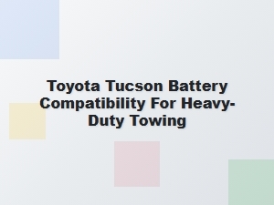Powering Your Tow: Upgrading Beyond the Toyota Tucson Battery