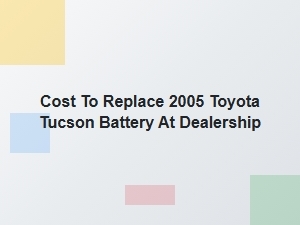Toyota Tucson Battery Replacement Costs at Dealerships