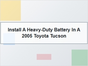 Your Guide to Installing a Heavy Duty Battery in a Toyota Tucson